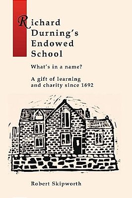 Richard Durning's Endowed School - What's In A Name?: A History Of The School Written For Children And Young People. -..