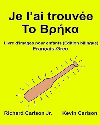 Je L'Ai Trouvée: Livre D'Images Pour Enfants Français-Grec (Édition Bilingue)-..