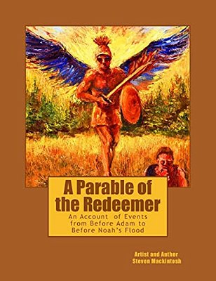 A Parable Of The Redeemer: An Account Of Events From Before Adam To Before The Flood Of Noah-..