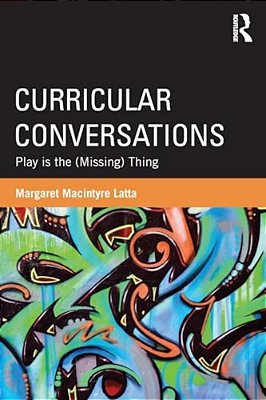 Curricular Conversations: Play Is The (Missing) Thing-..