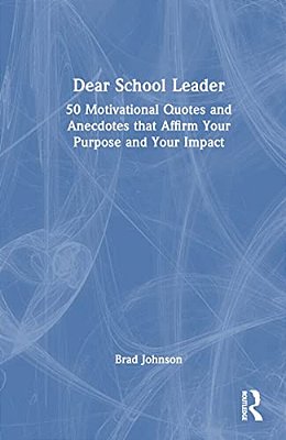 Dear School Leader: 50 Motivational Quotes And Anecdotes That Affirm Your Purpose And Your Impact-..