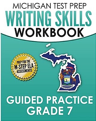 Michigan Test Prep Writing Skills Workbook Guided Practice Grade 7: Preparation For The M-Step English Language Arts Assessments-..