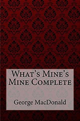 What's Mine's Mine Complete George Macdonald-..