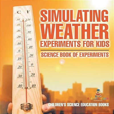 Simulating Weather Experiments For Kids - Science Book Of Experiments Children's Science Education Books-..