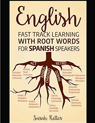 English: Fast Track Learning With Root Words For Spanish Speakers: Boost Your English And Spanish Vocabulary With Latin And Gre-..