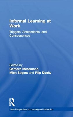 Informal Learning At Work: Triggers, Antecedents, And Consequences-..