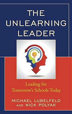 Unlearning Leader: Leading For Tomorrow's Schools Today-..