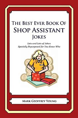 The Best Ever Book Of Shop Assistant Jokes: Lots And Lots Of Jokes Specially Repurposed For You-Know-who-..