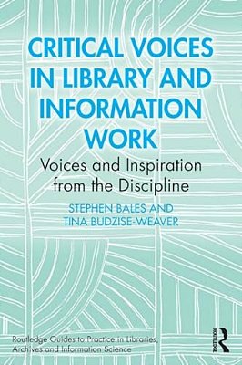 Critical Voices In Library And Information Work: Voices And Inspiration From The Discipline-..