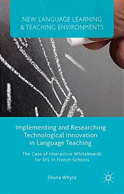 Implementing And Researching Technological Innovation In Language Teaching: The Case Of Interactive Whiteboards For Efl In French Schools-..