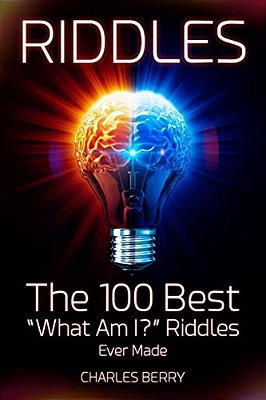 Riddles: The 100 Best "What Am I?" Riddles Ever Made-..