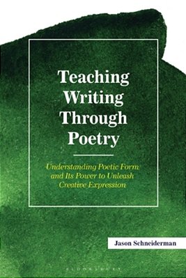 Teaching Writing Through Poetry:: Understanding Poetic Form And Its Power To Unleash Creative Expression-..