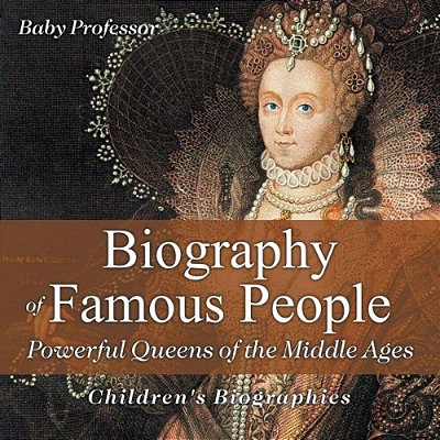 Biography Of Famous People - Powerful Queens Of The Middle Ages Children's Biographies-..