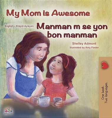 My Mom Is Awesome (English Haitian Creole Bilingual Book)-..