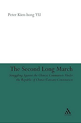 The Second Long March: Struggling Against The Chinese Communists Under The Republic Of China (Taiwan) Constitution-..