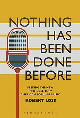 Nothing Has Been Done Before: Seeking The New In 21St-Century American Popular Music-..