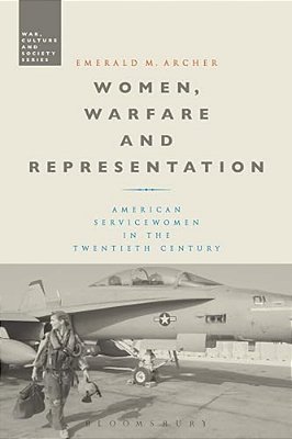 Women, Warfare And Representation: American Servicewomen In The Twentieth Century-..