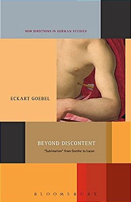 Beyond Discontent: 'Sublimation' From Goethe To Lacan-..