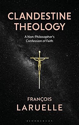 Clandestine Theology: A Non-Philosopher's Confession Of Faith-..