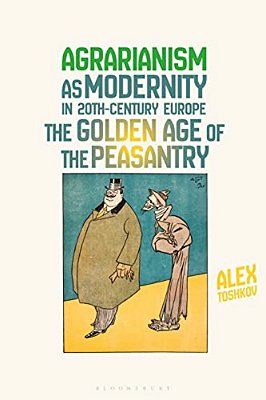 Agrarianism As Modernity In 20Th-Century Europe: The Golden Age Of The Peasantry-..