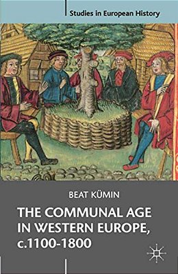 The Communal Age In Western Europe, C.1100-1800: Towns, Villages And Parishes In Pre-Modern Society-..