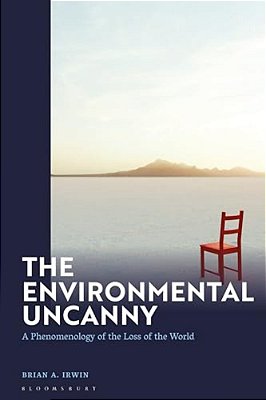 The Environmental Uncanny: A Phenomenology Of The Loss Of The World-..