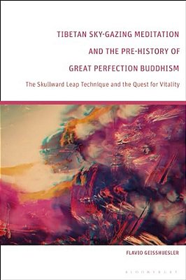 Tibetan Sky-Gazing Meditation And The Pre-History Of Great Perfection Buddhism: The Skullward Leap Technique And The Quest For Vitality-..