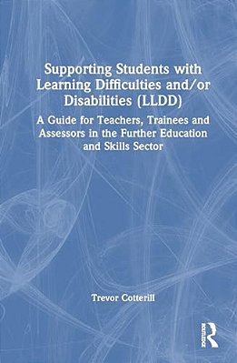 Supporting Students With Learning Difficulties And/Or Disabilities (Lldd): A Guide For Teachers, Trainees And Assessors In The Further Education And S-..