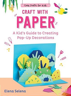 Craft With Paper: A Kid's Guide To Creating Pop-Up Decorations-..