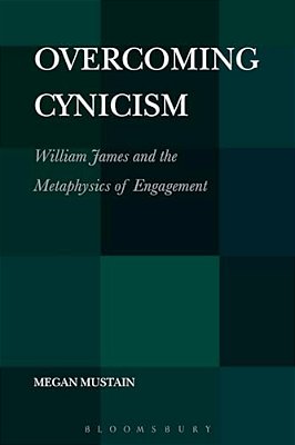 Overcoming Cynicism,: William James And The Metaphysics Of Engagement-..