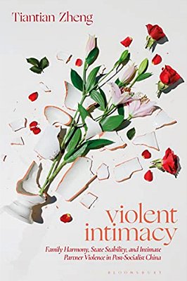 Violent Intimacy: Family Harmony, State Stability, And Intimate Partner Violence In Post-Socialist China-..