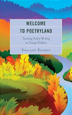 Welcome To Poetryland: Teaching Poetry Writing To Young Children-..