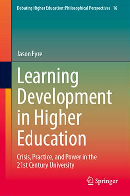Learning Development In Higher Education: Crisis, Practice, And Power In The 21St Century University-..