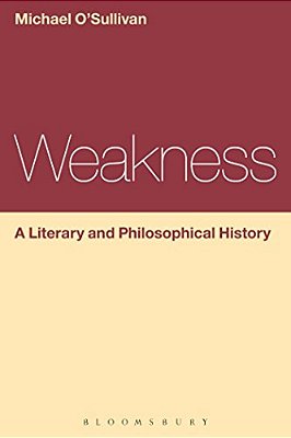 Weakness: A Literary And Philosophical History-..