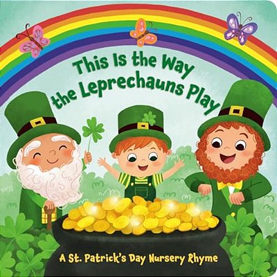 This Is The Way The Leprechauns Play: A St. Patrick's Day Nursery Rhyme-..