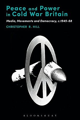 Peace And Power In Cold War Britain: Media, Movements And Democracy, C.1945-68-..