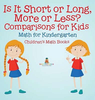 Is It Short Or Long, More Or Less? Comparisons For Kids - Math For Kindergarten Children's Math Books-..