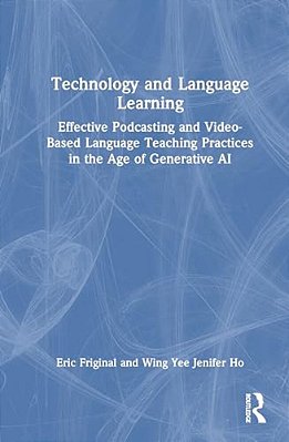 Technology And Language Learning: Effective Podcasting And Video-Based Language Teaching Practices In The Age Of Generative Ai-..
