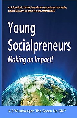 Young Socialpreneurs, Making An Impact: A Handbook For The Next Generation Who Are Passionate About Leading Projects That Protect Our Planet, Its Peop-..