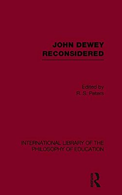John Dewey Reconsidered (International Library Of The Philosophy Of Education Volume 19)-..