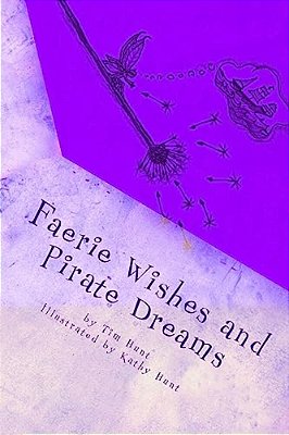 Faerie Wishes And Pirate Dreams: Random Scribblings Of An Old Man-..