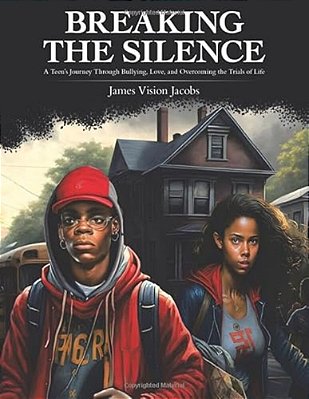 Breaking The Silence: A Teen's Journey Through Bullying, Love, And Overcoming The Trials Of Life-..