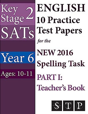 KS2 Sats English 10 Practice Test Papers For The New 2016 Spelling Task - Part I: Teacher's Book (Year 6: Ages 10-11)-..