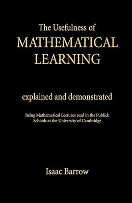 The Usefullness Of Mathematical Learning: Explained And Demonstrated-..