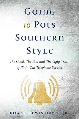 Going To Pots Southern Style: The Good, The Bad And The Ugly Truth Of Plain Old Telephone Service-..