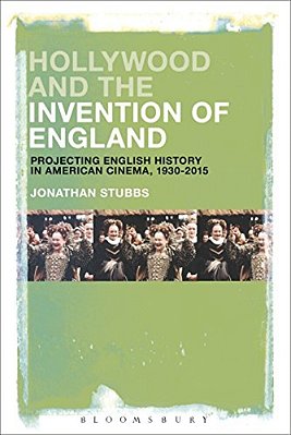 Hollywood And The Invention Of England: Projecting The English Past In American Cinema, 1930-2017-..