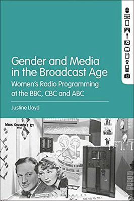 Gender And Media In The Broadcast Age: Women's Radio Programming At The Bbc, Cbc, And Abc-..