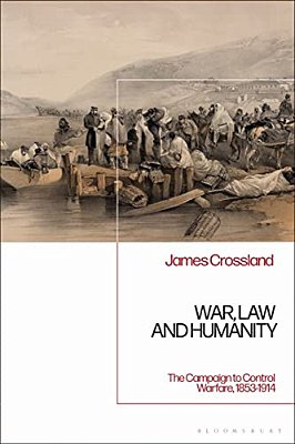 War, Law And Humanitythe Campaign To Control Warfare, 1853-1914-..