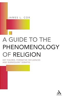 A Guide To The Phenomenology Of Religion: Key Figures, Formative Influences And Subsequent Debates-..