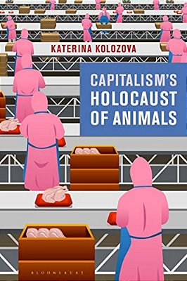 Capitalism's Holocaust Of Animals A Non-Marxist Critique Of Capital, Philosophy And Patriarchy-..